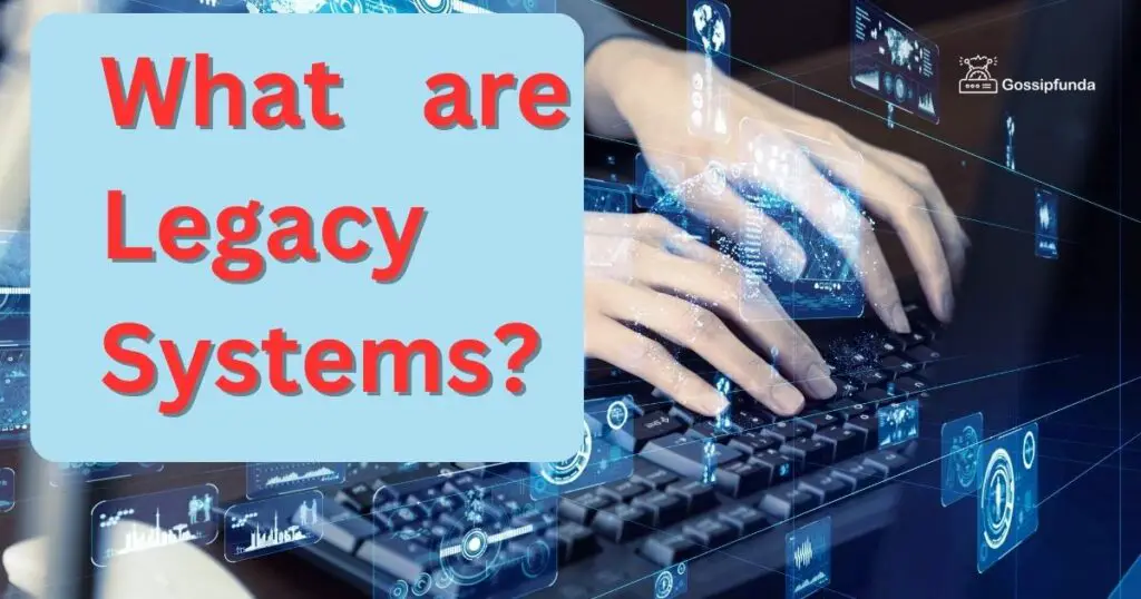 What are Legacy Systems