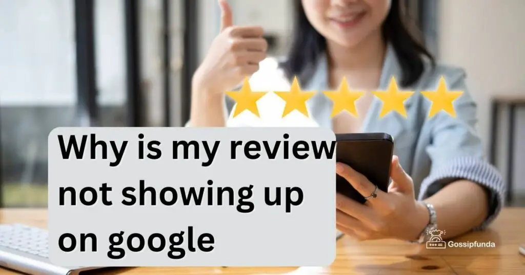 Why is my review not showing up on google