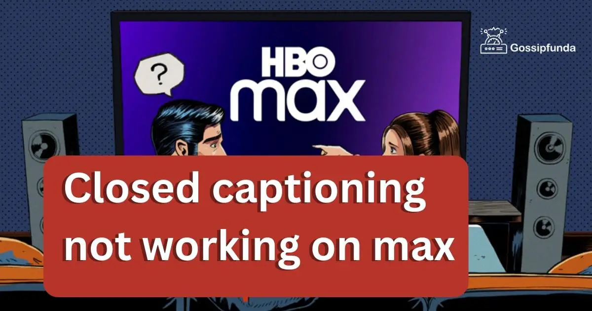 Closed captioning not working on max Gossipfunda