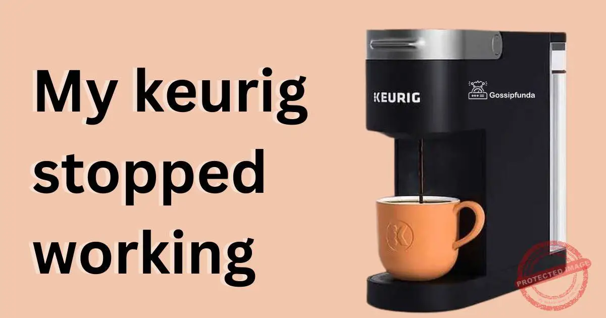 My Keurig stopped working Gossipfunda