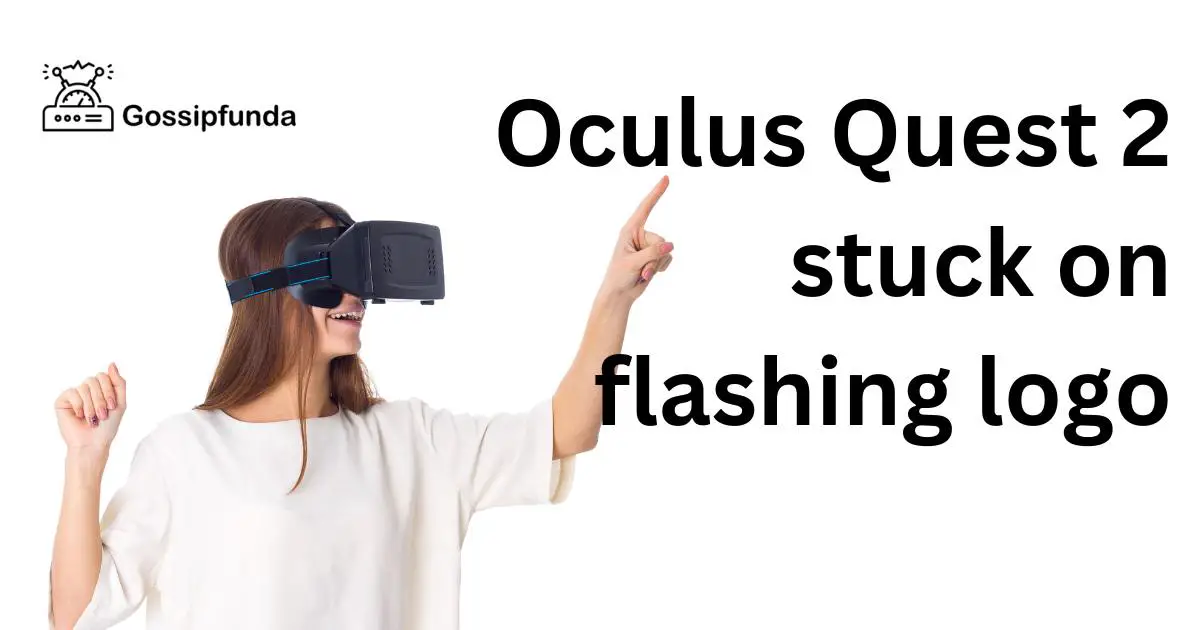 Oculus Quest 2 stuck on flashing logo Gossipfunda