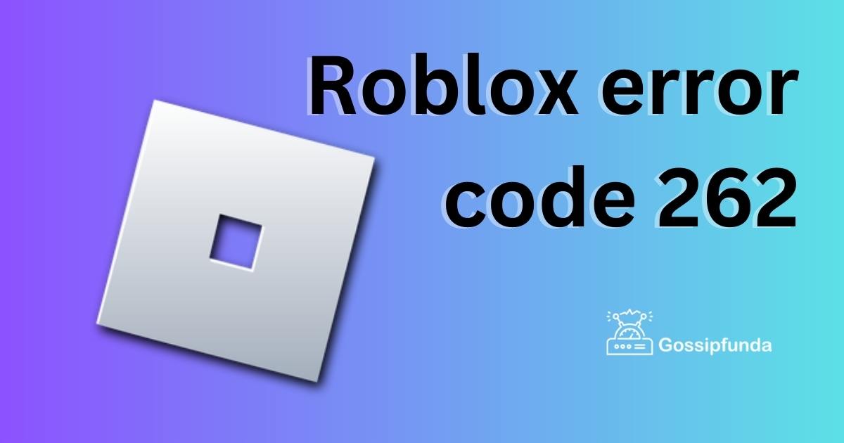 Roblox Error Code 262 Gossipfunda 