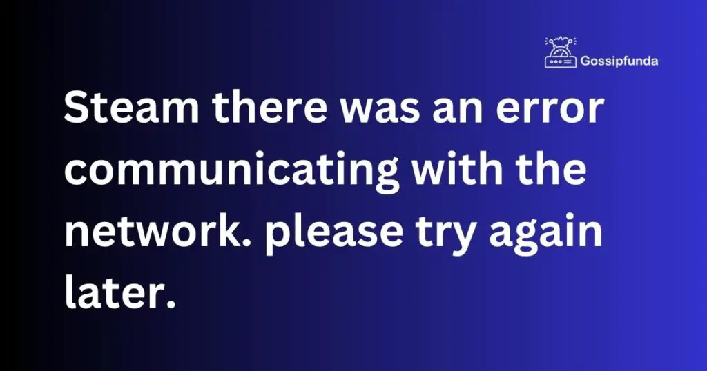 Steam there was an error communicating with the network. please try again later