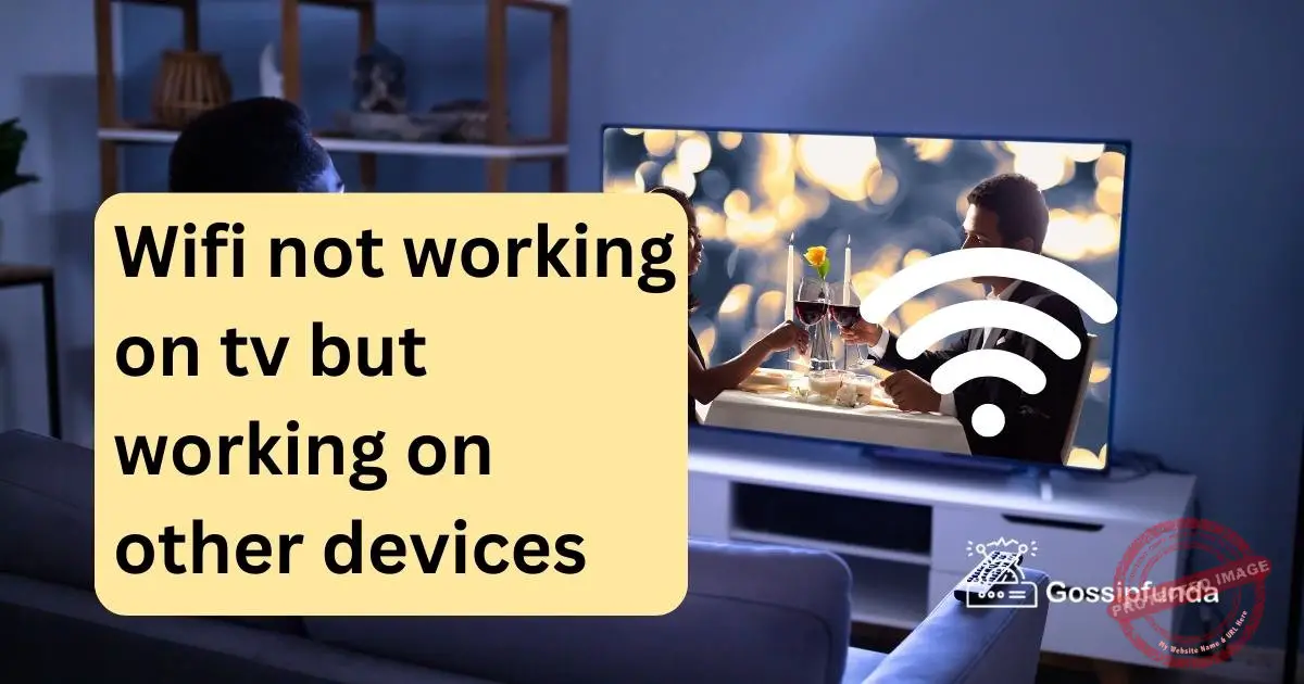 Wifi not working on tv but working on other devices Gossipfunda