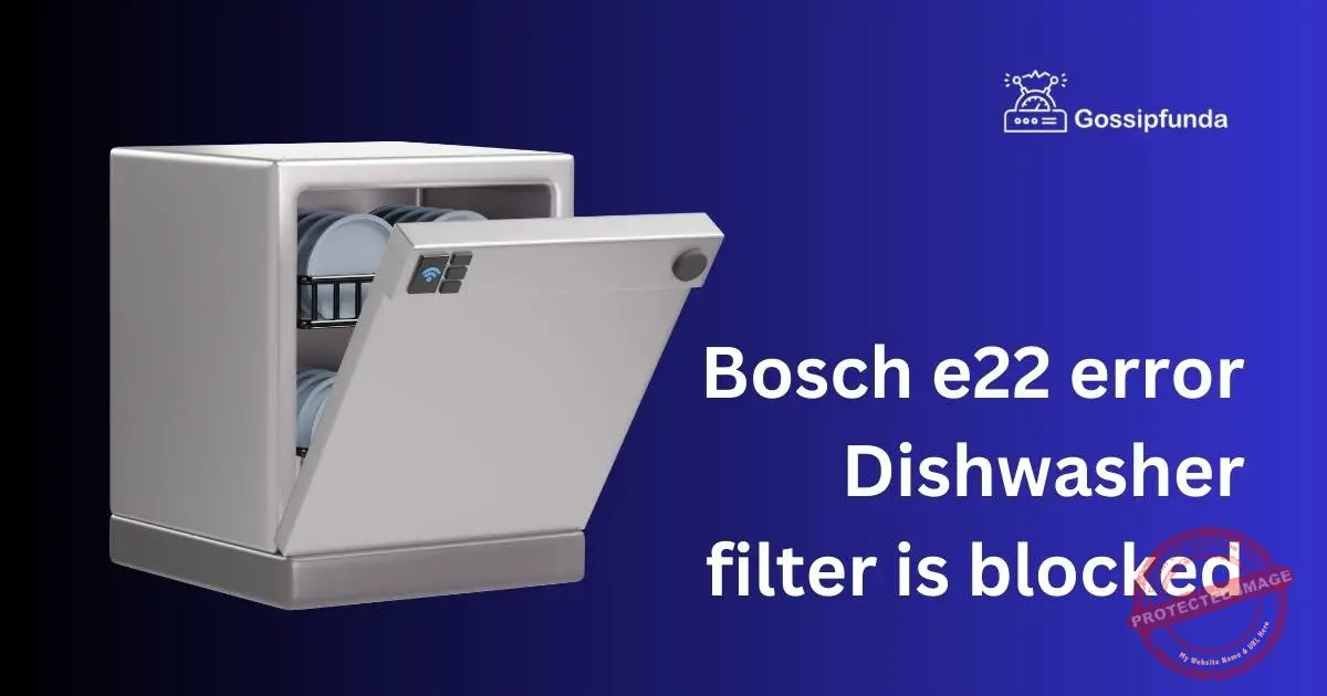 Bosch e22 error Dishwasher filter is blocked Gossipfunda