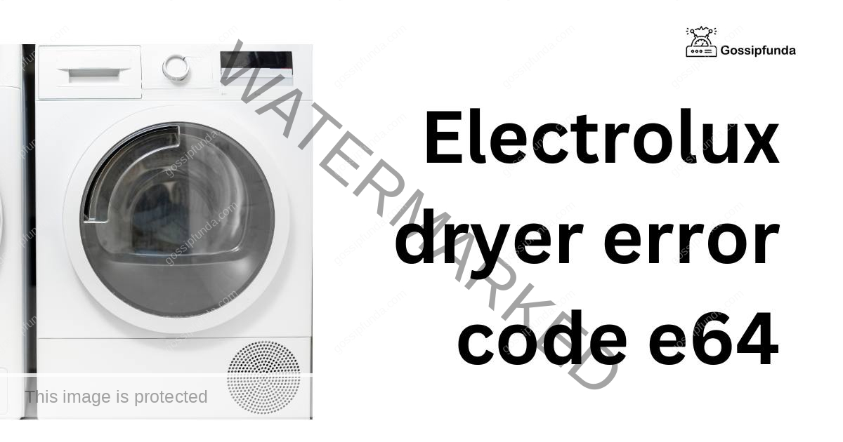 Electrolux Dryer Error Code E64 Gossipfunda