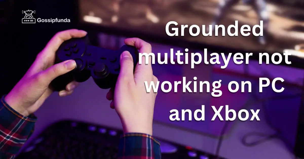 Grounded multiplayer not working on PC and Xbox Gossipfunda