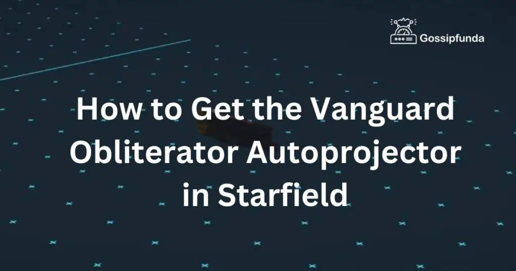 How to Get the Vanguard Obliterator Autoprojector in Starfield