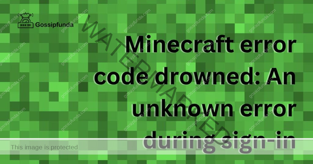 Minecraft error code drowned: An unknown error during sign-in