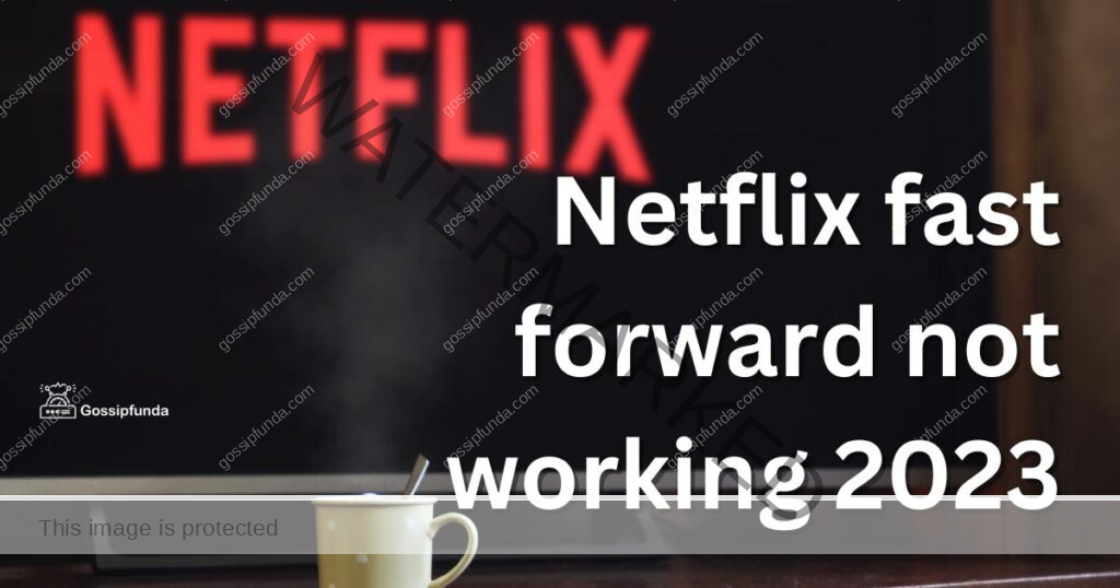 Netflix fast forward not working 2023