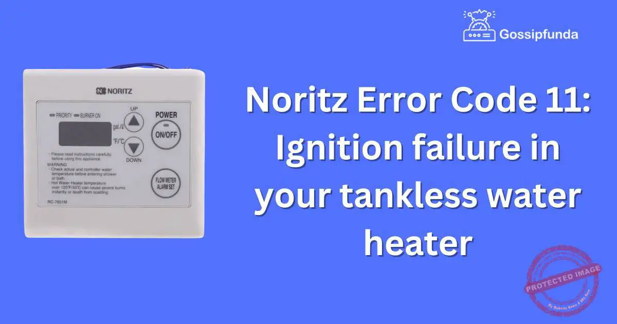 Noritz Error Code 11 Ignition failure in your tankless water heaterv