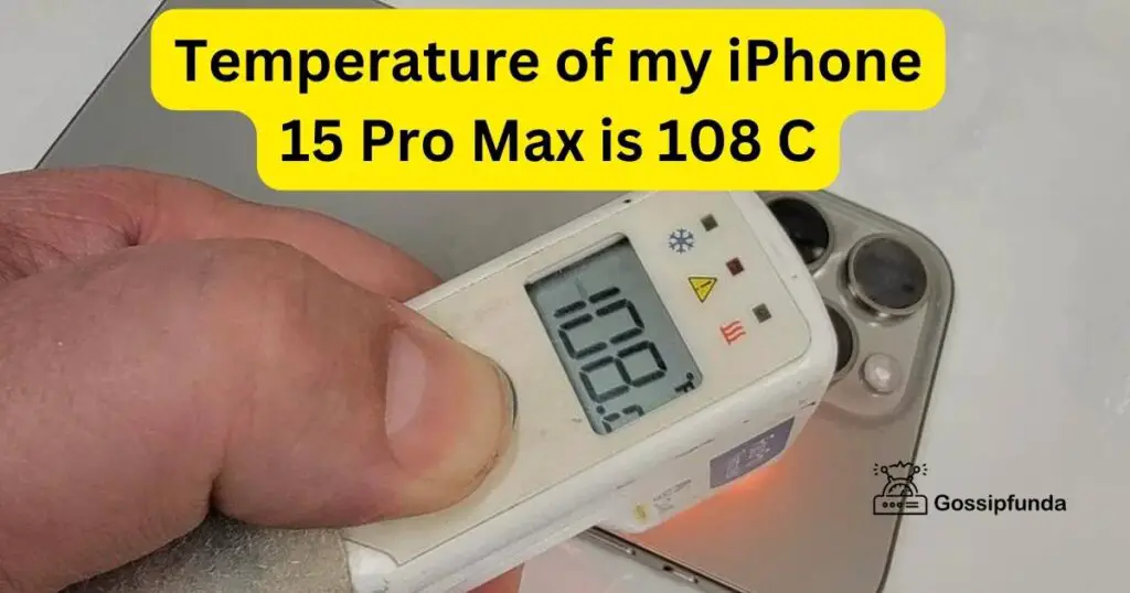 Temperature of my iPhone 15 Pro Max is 108 C