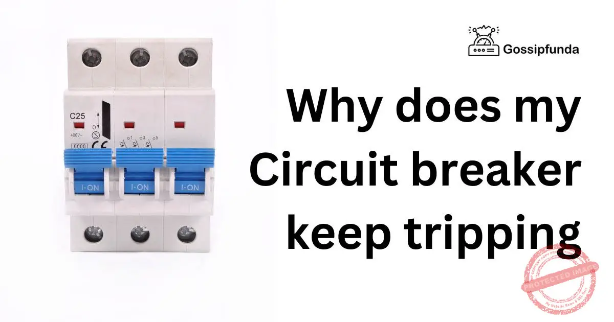 Why does my Circuit breaker keep tripping Gossipfunda
