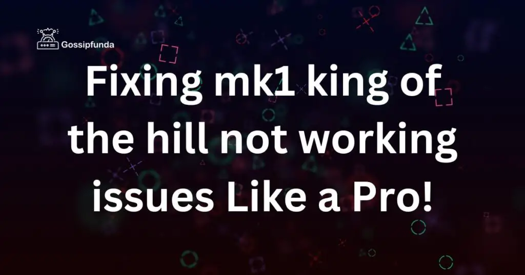 mk1 king of the hill not working