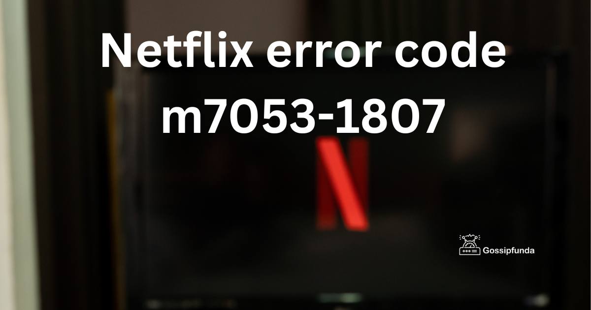 Netflix error code M70531807 Gossipfunda