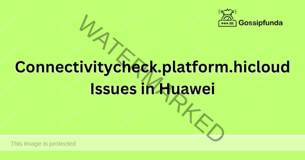 Connectivitycheck.platform.hicloud Issues in Huawei