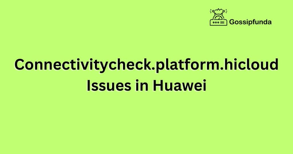 Connectivitycheck.platform.hicloud Issues in Huawei