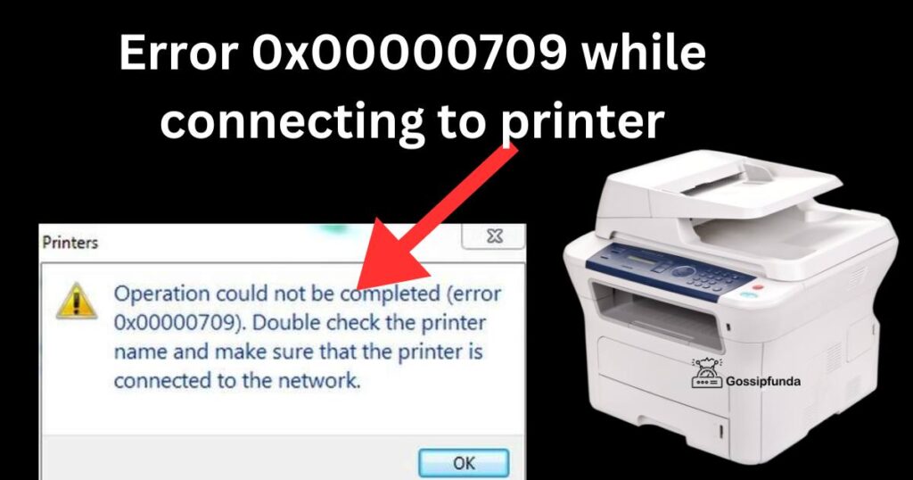 Error 0x00000709 while connecting to printer