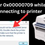 Error 0x00000709 while connecting to printer