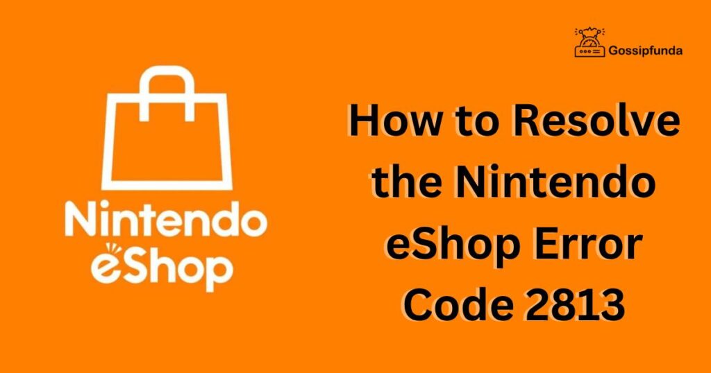 How to Resolve the Nintendo eShop Error Code 2813
