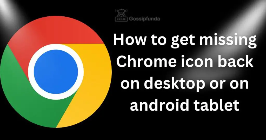 How to get missing Chrome icon back on desktop or on android tablet