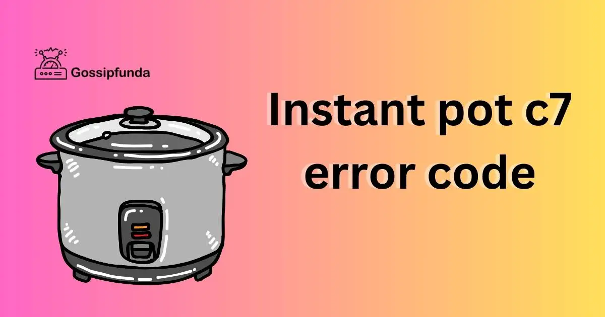 Instant pot C7 error code Gossipfunda