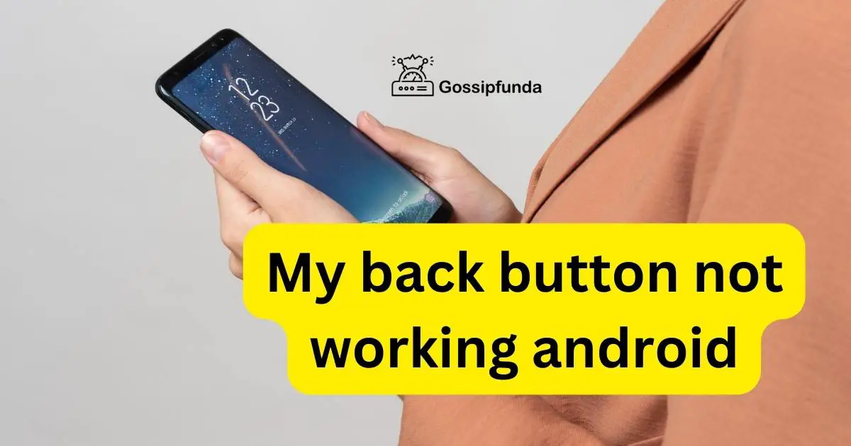 my-back-button-not-working-android-gossipfunda