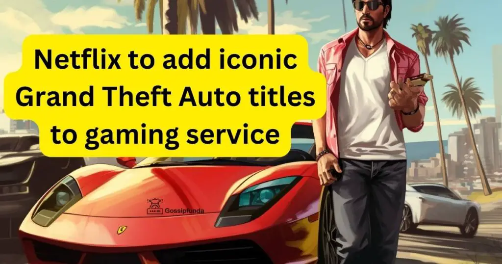 Netflix to add iconic Grand Theft Auto titles to gaming service