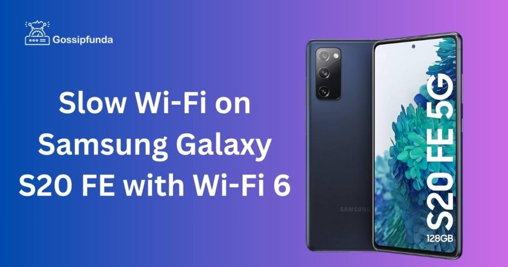 Slow Wi-Fi on Samsung Galaxy S20 FE with Wi-Fi 6