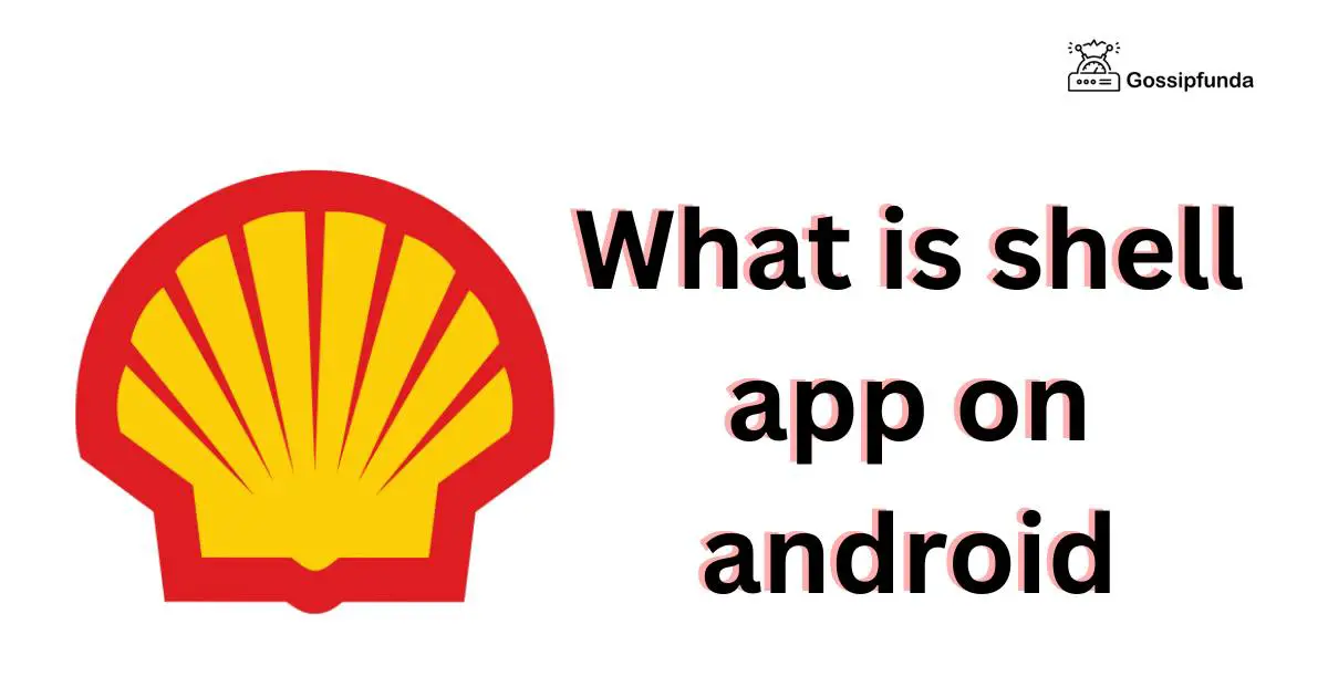 What is shell app on android Gossipfunda