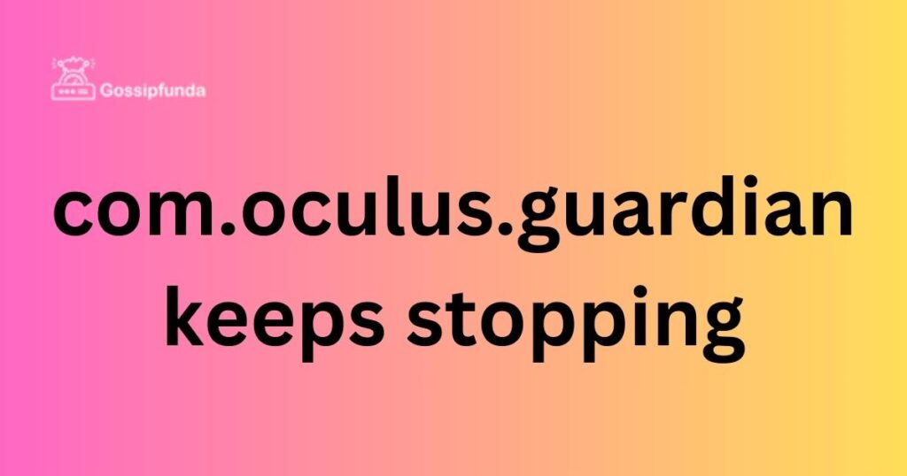 com.oculus.guardian keeps stopping