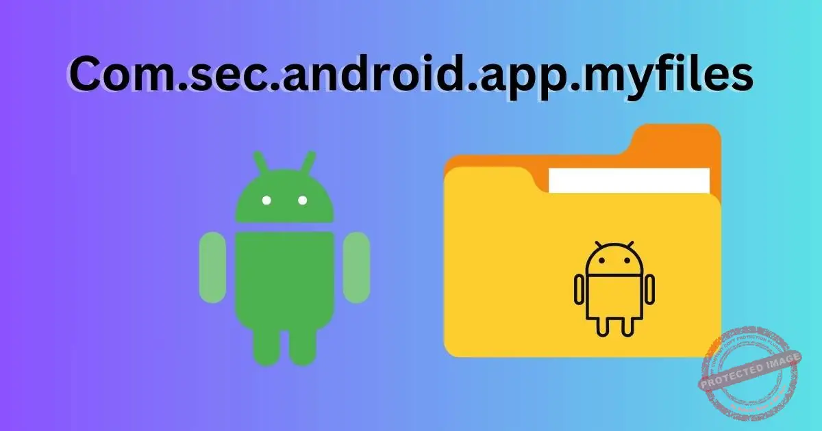 Com.sec.android.app.myfiles What is and where it is used for?